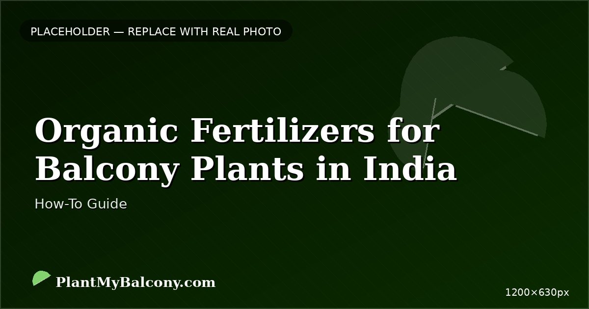 Organic Fertilizers for Balcony Plants in India â Complete Guide