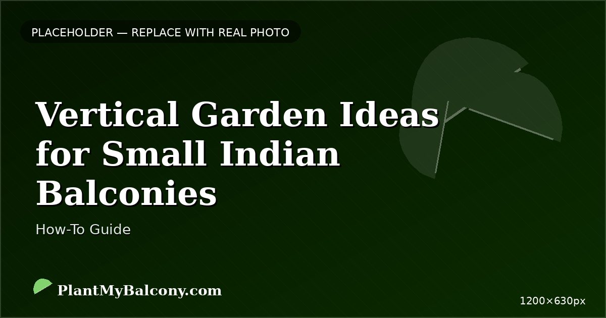 Vertical Garden Ideas for Small Indian Balconies — Complete Guide