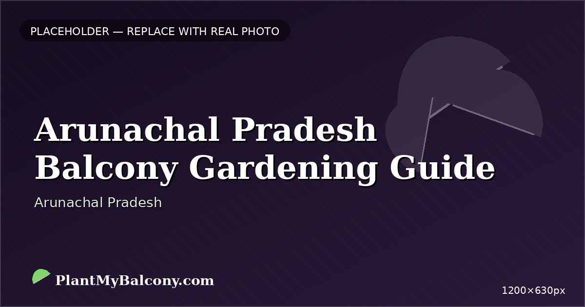 Arunachal Pradesh Balcony Gardening Guide — Best Plants and Climate Tips
